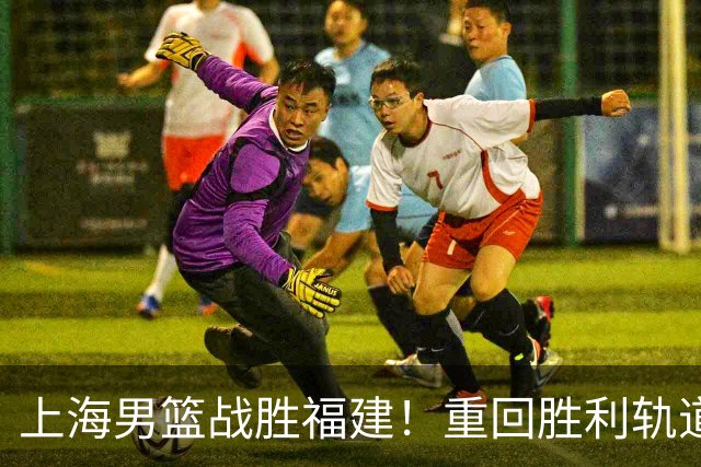 上海男篮战胜福建！重回胜利轨道！