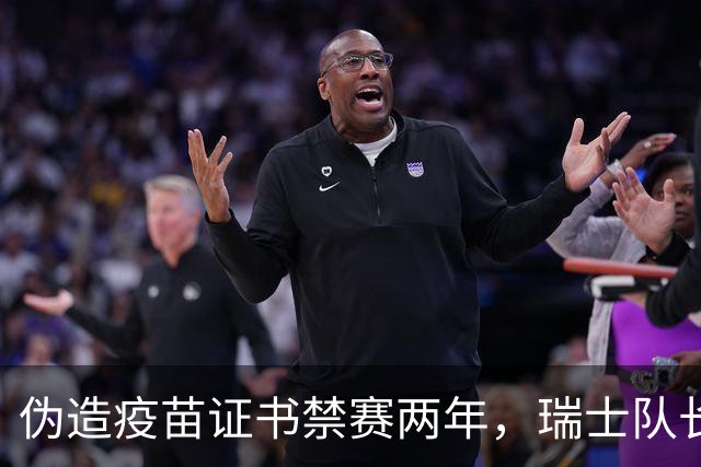 伪造疫苗证书禁赛两年，瑞士队长11月获准归队