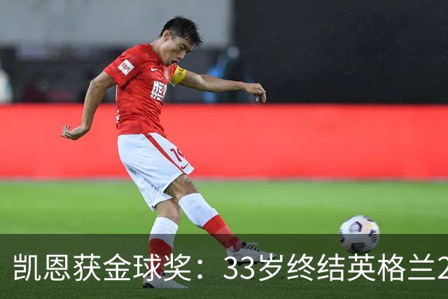 凯恩获金球奖：33岁终结英格兰25年空白