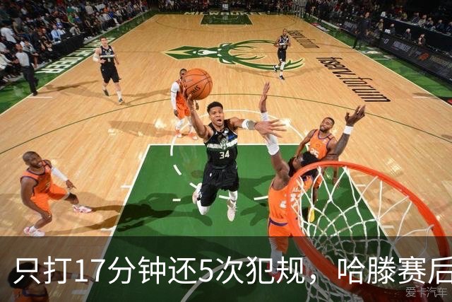 只打17分钟还5次犯规，哈滕赛后独自加练体能