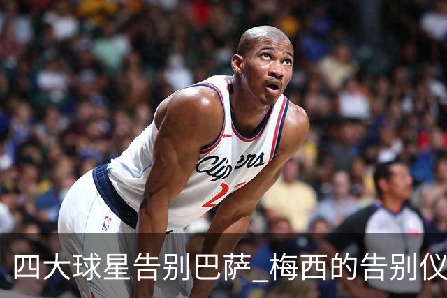 四大球星告别巴萨 梅西的告别仪式最为寒酸