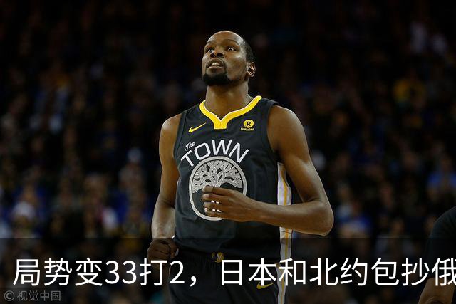 局势变33打2，日本和北约包抄俄罗斯，中方登上俄岛，突围打响？