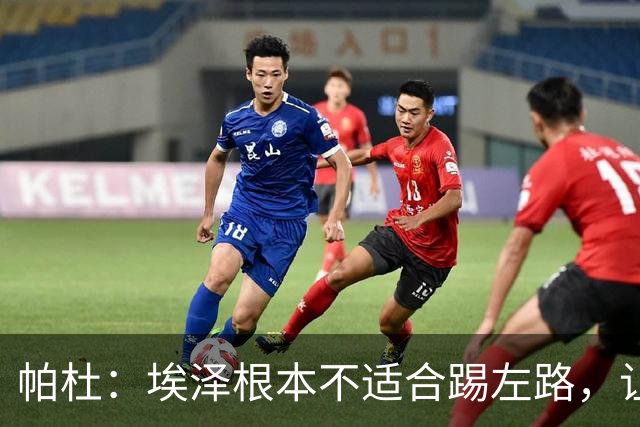 帕杜：埃泽根本不适合踢左路，让他担任替补10号位更合适