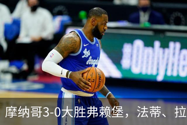 摩纳哥3-0大胜弗赖堡，法蒂、拉明-卡马拉破门