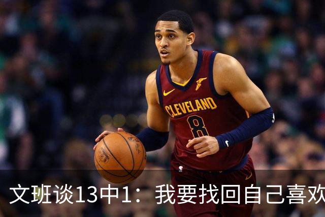 文班谈13中1：我要找回自己喜欢的篮球 享受比赛时我才能打得好