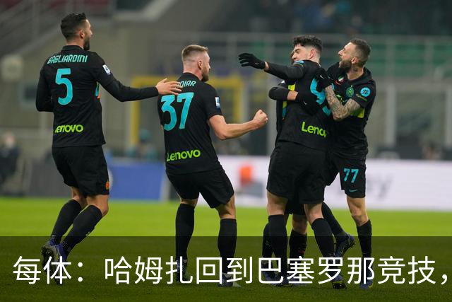每体：哈姆扎回到巴塞罗那竞技，埃及方面开始担忧其出场机会