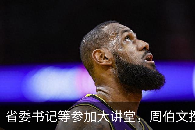 省委书记等参加大讲堂，周伯文授课