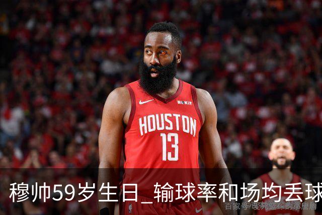 穆帅59岁生日 输球率和场均丢球数达到生涯最高