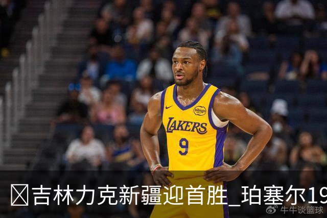 🏀吉林力克新疆迎首胜 珀塞尔19+7+8 姜伟泽19+7 辛普森15+15