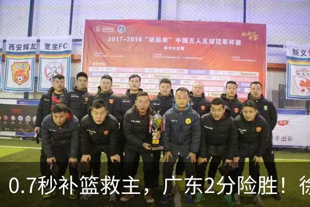 0.7秒补篮救主，广东2分险胜！徐杰8中2，奇兵半场12分仍未获重用