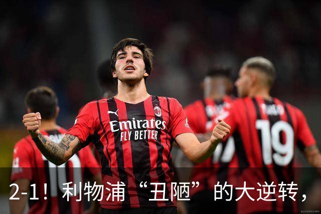 2-1！利物浦“丑陋”的大逆转，靠2红击败对手，全靠大力出奇迹
