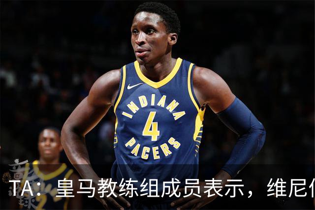 TA：皇马教练组成员表示，维尼修斯不在时球队更紧凑且组织得更好